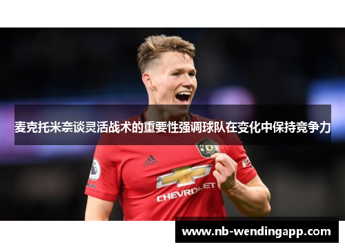 麦克托米奈谈灵活战术的重要性强调球队在变化中保持竞争力