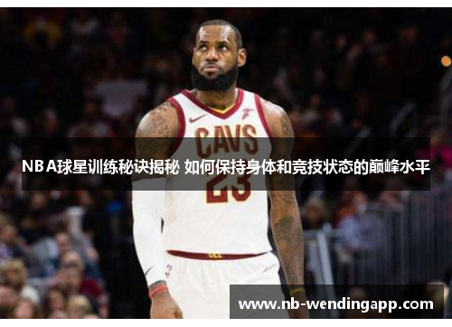 NBA球星训练秘诀揭秘 如何保持身体和竞技状态的巅峰水平