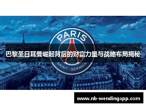 巴黎圣日耳曼崛起背后的财富力量与战略布局揭秘