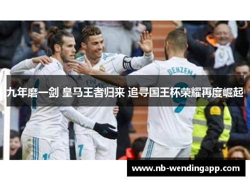 九年磨一剑 皇马王者归来 追寻国王杯荣耀再度崛起