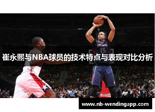 崔永熙与NBA球员的技术特点与表现对比分析
