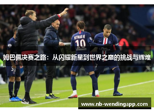 姆巴佩决赛之路：从闪耀新星到世界之巅的挑战与辉煌