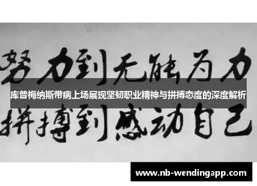 库普梅纳斯带病上场展现坚韧职业精神与拼搏态度的深度解析