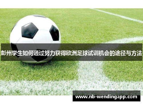 彭州学生如何通过努力获得欧洲足球试训机会的途径与方法