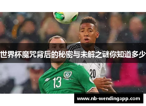 世界杯魔咒背后的秘密与未解之谜你知道多少