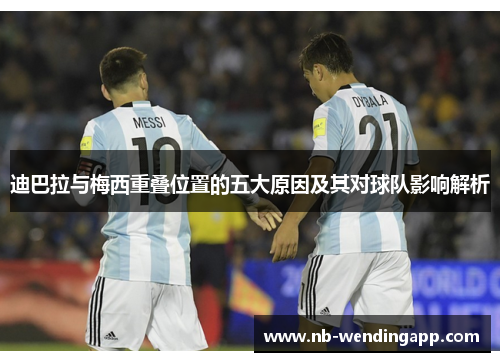 迪巴拉与梅西重叠位置的五大原因及其对球队影响解析
