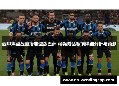 西甲焦点战赫塔费迎战巴萨 强强对话赛前详细分析与预测